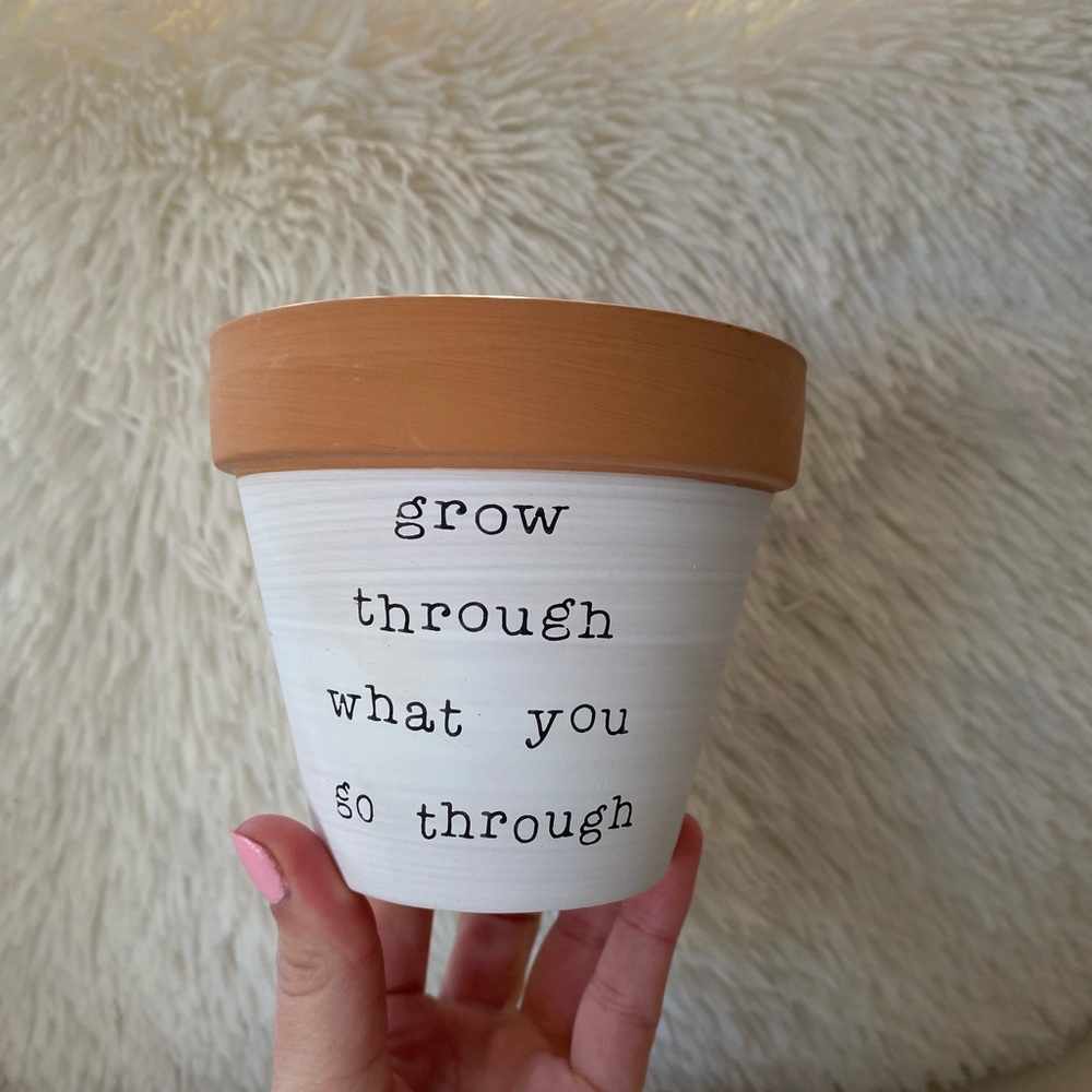 Grow through what you go through plant clay pots